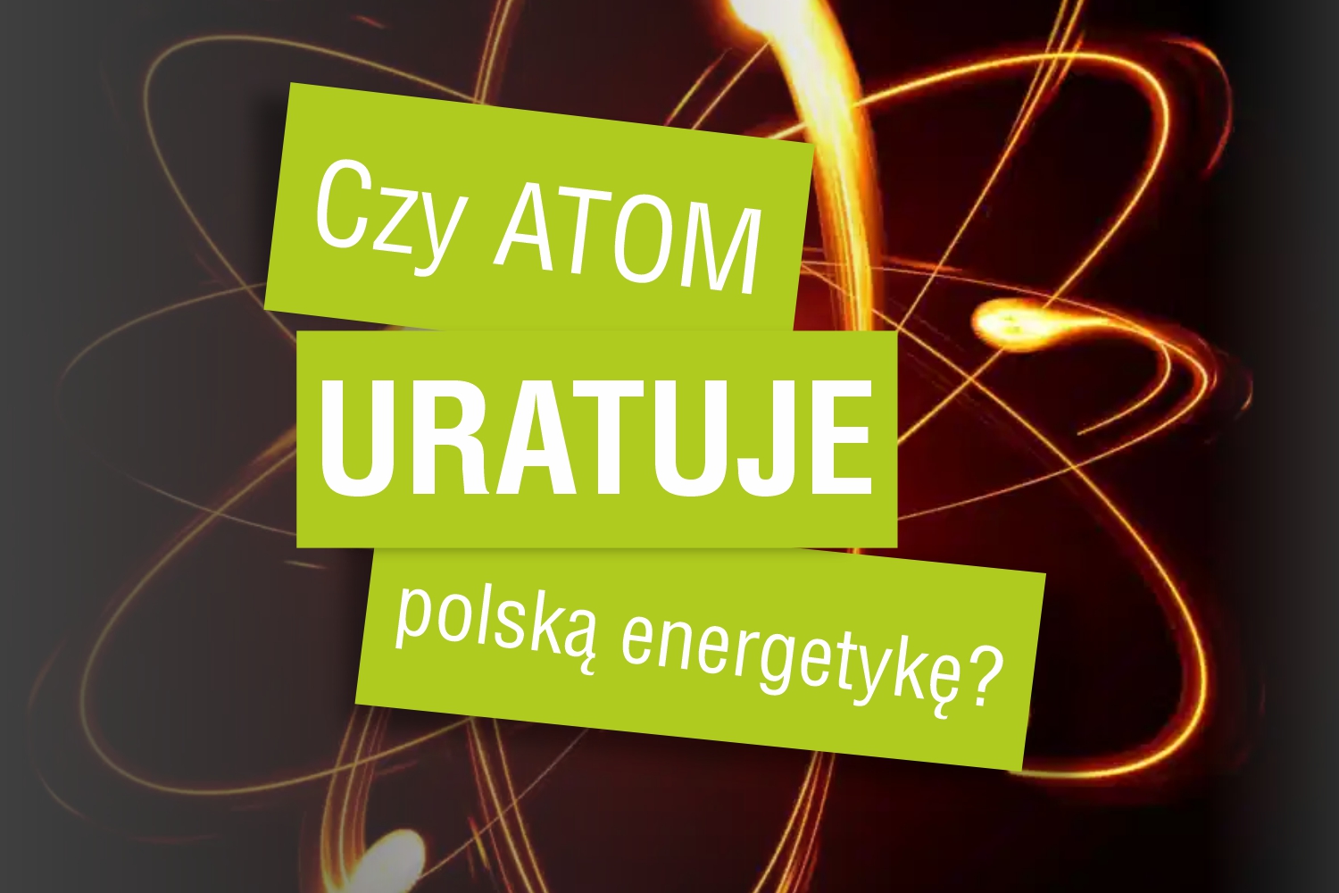 Czy atom uratuje polską energetykę? Czy atom uratuje polską energetykę?